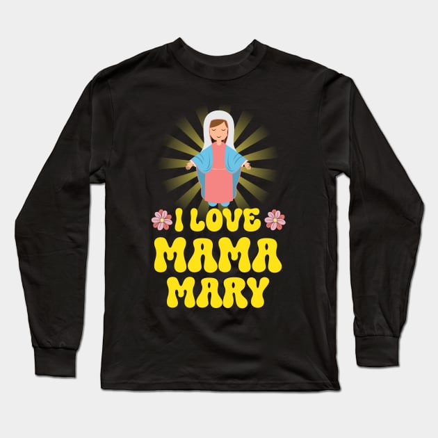 I Love Mama Mary Our Lady Mother Catholic Long Sleeve T-Shirt by ttao4164